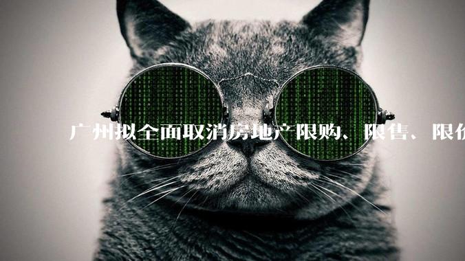 广州拟全面取消房地产限购、限售、限价并降低贷款首付比例和利率,拟推动***运动消费发展,将产生哪些影响?