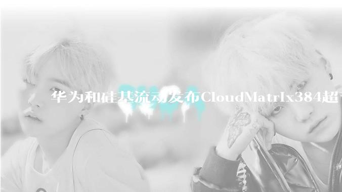 华为和硅基流动发布CloudMatrix384超节点部署DeepSeek的报告,对行业有何影响?
